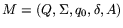 $ M=(Q,\Sigma ,q_{0},\delta ,A) $