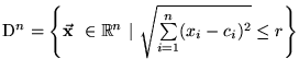 $ \mathbf{\mathrm{D}}^{n} = \left\{ \ensuremath{\vec{\mathrm{\mathbf{x}}}}\ \in\...
...ert\ \sqrt{\overset{n}{\underset{i=1}{\sum}}{ (x_i - c_i)^2 } } \le r \right\} $
