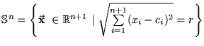 $ \ensuremath{\Bbb{S}^{n}} = \left\{ \ensuremath{\vec{\mathrm{\mathbf{x}}}}\ \in...
...ert\ \sqrt{\overset{n+1}{\underset{i=1}{\sum}}{ (x_i - c_i)^2 } } = r \right\} $
