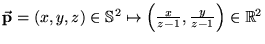 $ \ensuremath{\vec{\mathrm{\mathbf{p}}}} = (x,y,z) \in\ensuremath{\Bbb{S}^{2}} \mapsto \left( \frac{x}{z-1}, \frac{y}{z-1} \right) \in\ensuremath{\Bbb{R}^{2}} $