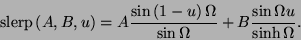 \begin{displaymath}
\textrm{slerp}\left( A,B,u\right) =A\frac{\sin \left( 1-u\right) \Omega }{\sin \Omega }+B\frac{\sin \Omega u}{\sinh \Omega }.\end{displaymath}