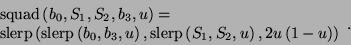 \begin{displaymath}
\begin{array}{l}
\textrm{squad}\left( b_{0},S_{1},S_{2},b_{3...
...S_{1},S_{2},u\right) ,2u\left( 1-u\right) \right)
\end{array}.\end{displaymath}