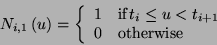 \begin{displaymath}
N_{i,1}\left( u\right) =\left\{ \begin{array}{ll}
1 & \textr...
...{i}\leq u<t_{i+1}\\
0 & \textrm{otherwise}
\end{array}\right. \end{displaymath}